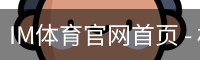 IM体育官网首页 - 权威赛事同步更新 · IM SPORT